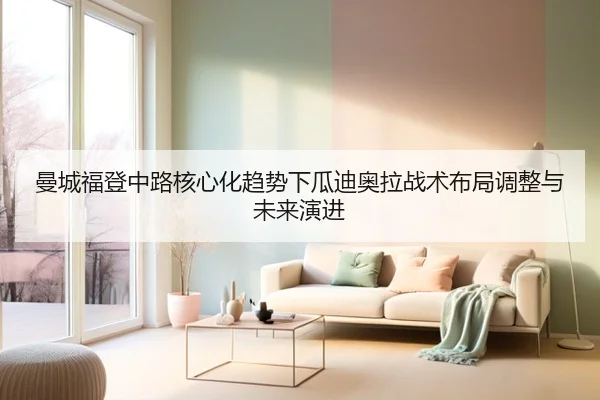 曼城福登中路核心化趋势下瓜迪奥拉战术布局调整与未来演进